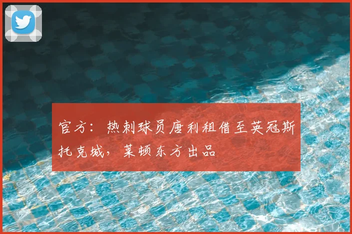 官方：热刺球员唐利租借至英冠斯托克城，莱顿东方出品